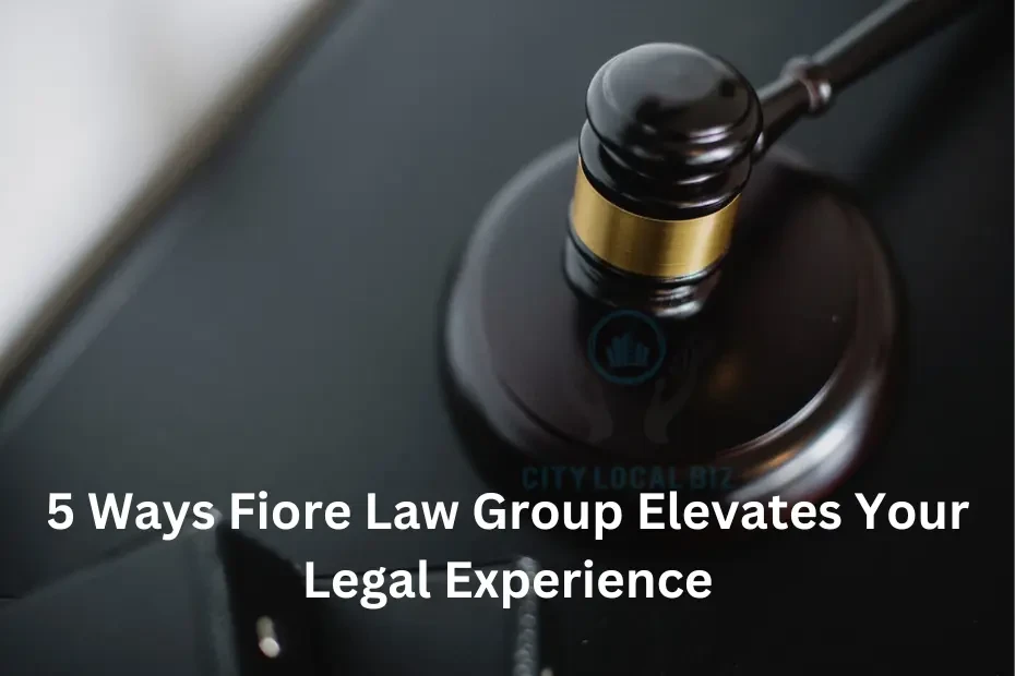 5 Ways Fiore Law Group Elevates Your Legal Experience